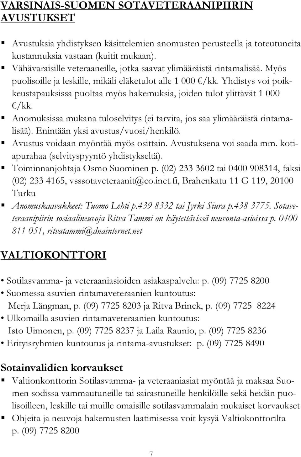 Yhdistys voi poikkeustapauksissa puoltaa myös hakemuksia, joiden tulot ylittävät 1 000 /kk. Anomuksissa mukana tuloselvitys (ei tarvita, jos saa ylimääräistä rintamalisää).