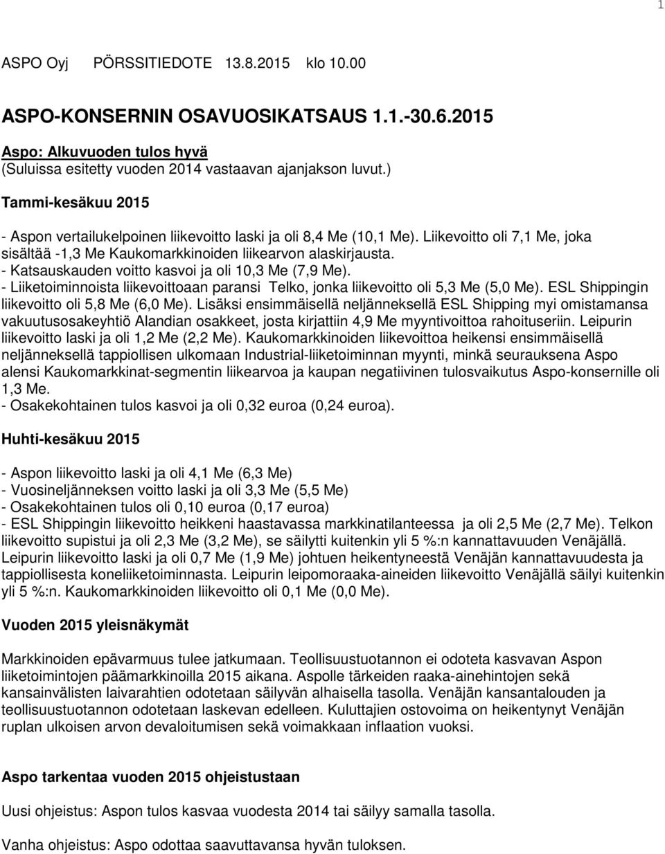 - Katsauskauden voitto kasvoi ja oli 10,3 Me (7,9 Me). - Liiketoiminnoista liikevoittoaan paransi Telko, jonka liikevoitto oli 5,3 Me (5,0 Me). ESL Shippingin liikevoitto oli 5,8 Me (6,0 Me).