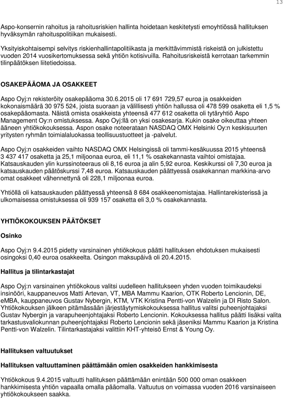 Rahoitusriskeistä kerrotaan tarkemmin tilinpäätöksen liitetiedoissa. OSAKEPÄÄOMA JA OSAKKEET Aspo Oyj:n rekisteröity osakepääoma 30.6.