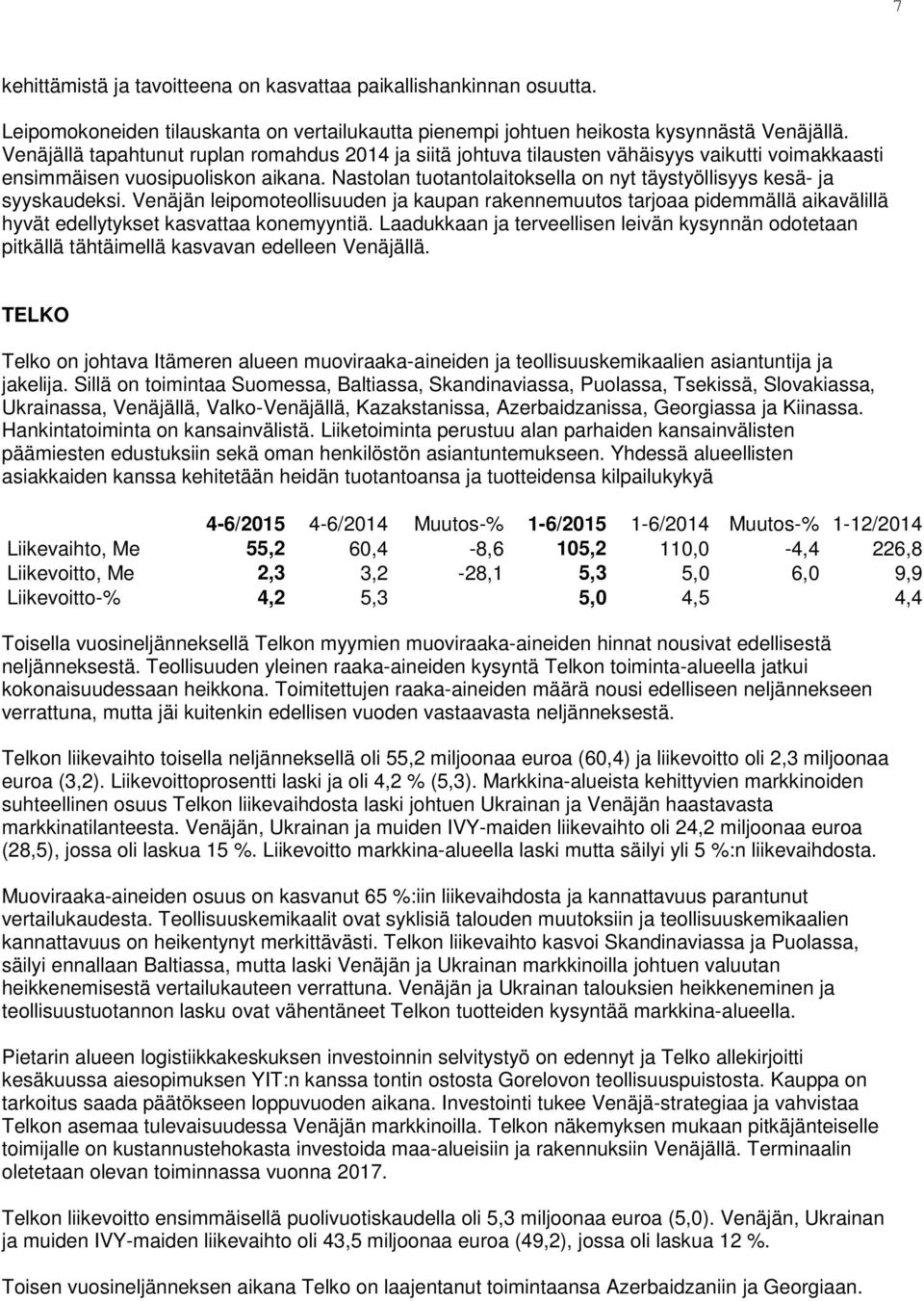 Nastolan tuotantolaitoksella on nyt täystyöllisyys kesä- ja syyskaudeksi. Venäjän leipomoteollisuuden ja kaupan rakennemuutos tarjoaa pidemmällä aikavälillä hyvät edellytykset kasvattaa konemyyntiä.