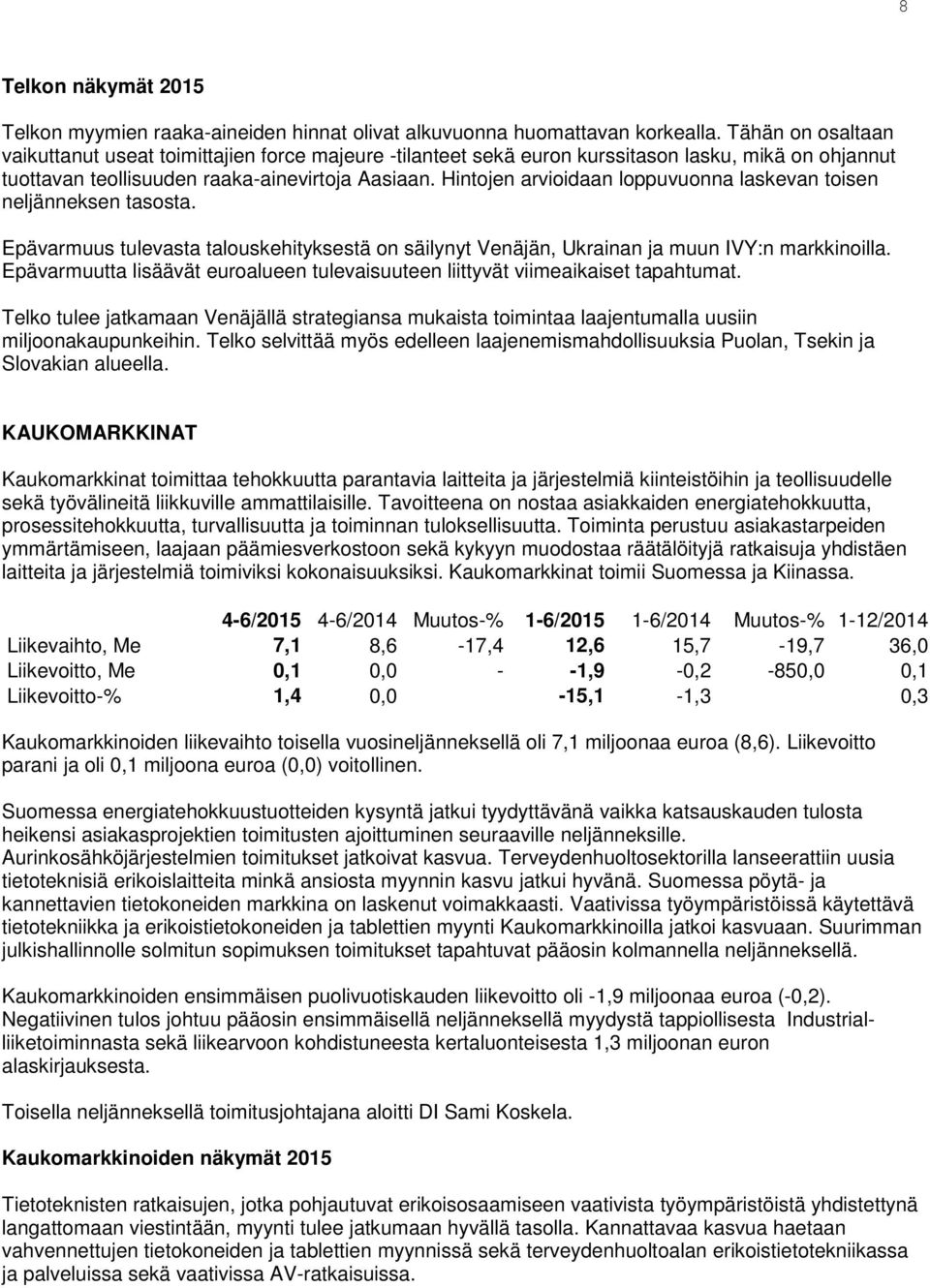 Hintojen arvioidaan loppuvuonna laskevan toisen neljänneksen tasosta. Epävarmuus tulevasta talouskehityksestä on säilynyt Venäjän, Ukrainan ja muun IVY:n markkinoilla.