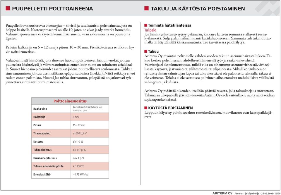 Pelletin halkaisija on 6 12 mm ja pituus 1 3 mm. Pienikokoisena se liikkuu hyvin syöttöruuveissa.