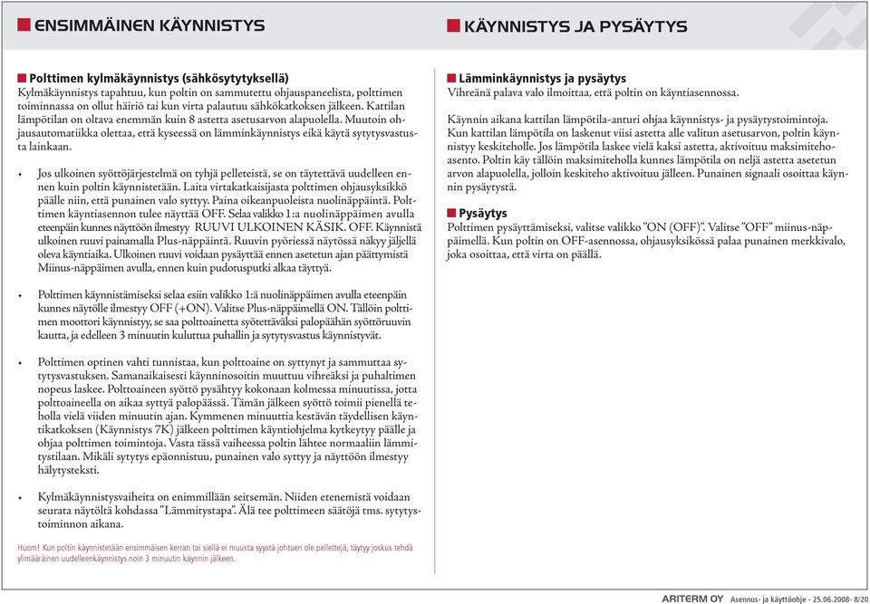 Muutoin ohjausautomatiikka olettaa, että kyseessä on lämminkäynnistys eikä käytä sytytysvastusta lainkaan.