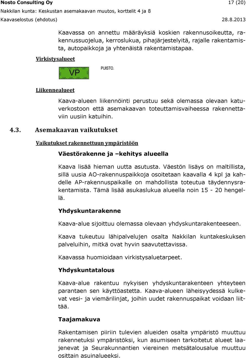 Asemakaavan vaikutukset Vaikutukset rakennettuun ympäristöön Väestörakenne ja kehitys alueella Kaava lisää hieman uutta asutusta.