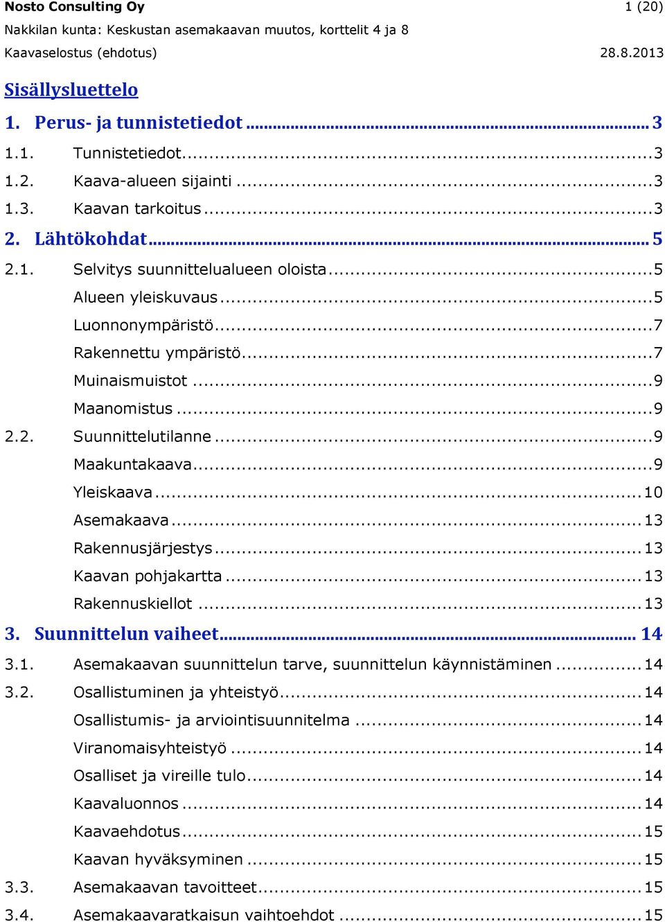 .. 13 Rakennusjärjestys... 13 Kaavan pohjakartta... 13 Rakennuskiellot... 13 3. Suunnittelun vaiheet... 14 3.1. Asemakaavan suunnittelun tarve, suunnittelun käynnistäminen... 14 3.2.