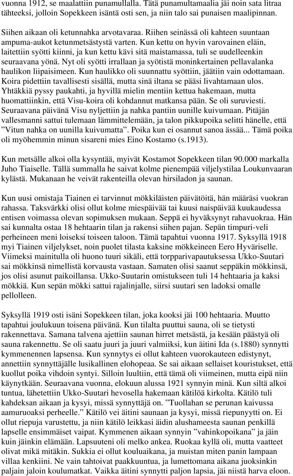 Kun kettu on hyvin varovainen eläin, laitettiin syötti kiinni, ja kun kettu kävi sitä maistamassa, tuli se uudelleenkin seuraavana yönä.