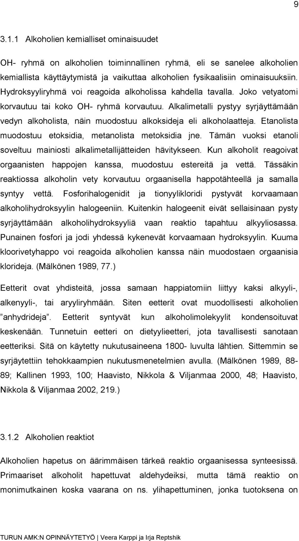 Alkalimetalli pystyy syrjäyttämään vedyn alkoholista, näin muodostuu alkoksideja eli alkoholaatteja. Etanolista muodostuu etoksidia, metanolista metoksidia jne.