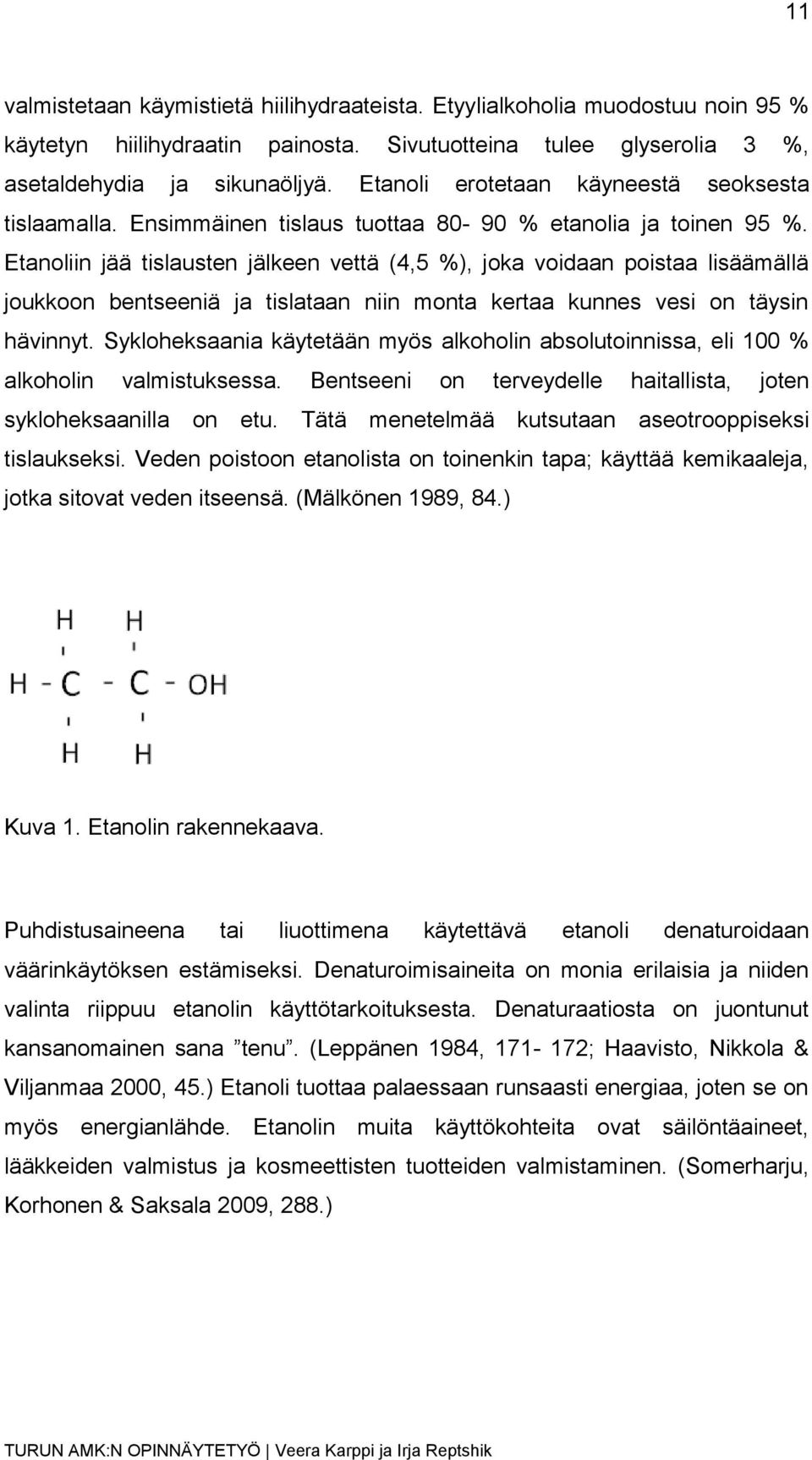 Etanoliin jää tislausten jälkeen vettä (4,5 %), joka voidaan poistaa lisäämällä joukkoon bentseeniä ja tislataan niin monta kertaa kunnes vesi on täysin hävinnyt.