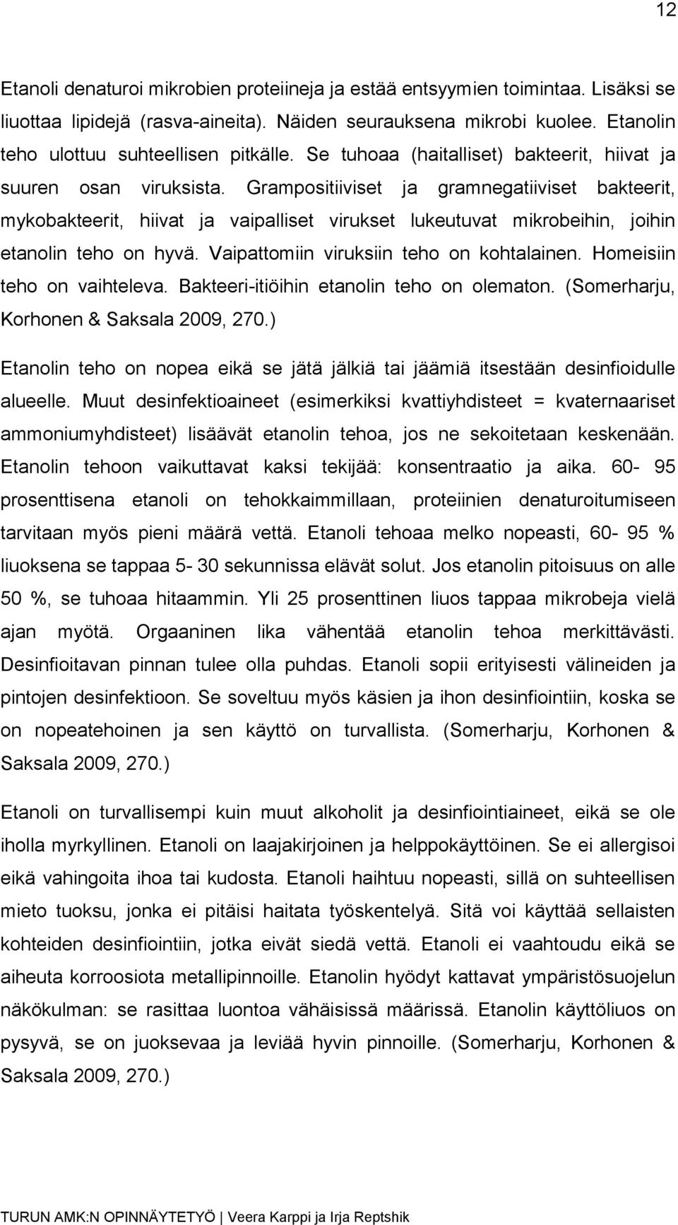 Grampositiiviset ja gramnegatiiviset bakteerit, mykobakteerit, hiivat ja vaipalliset virukset lukeutuvat mikrobeihin, joihin etanolin teho on hyvä. Vaipattomiin viruksiin teho on kohtalainen.