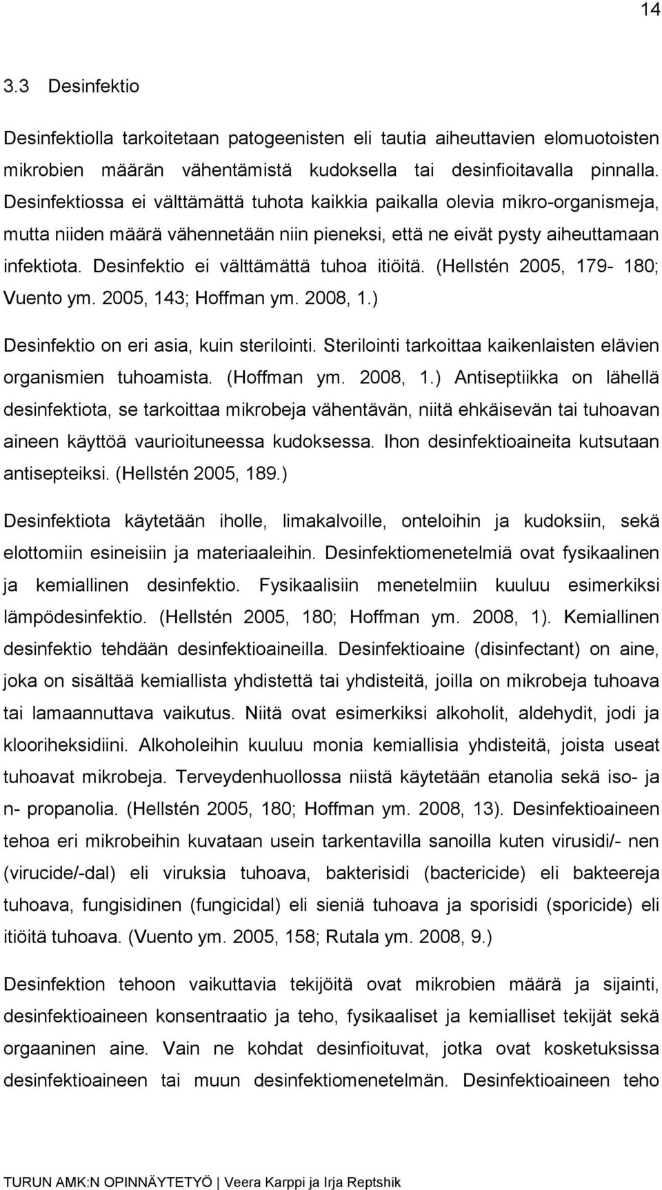 Desinfektio ei välttämättä tuhoa itiöitä. (Hellstén 2005, 179-180; Vuento ym. 2005, 143; Hoffman ym. 2008, 1.) Desinfektio on eri asia, kuin sterilointi.