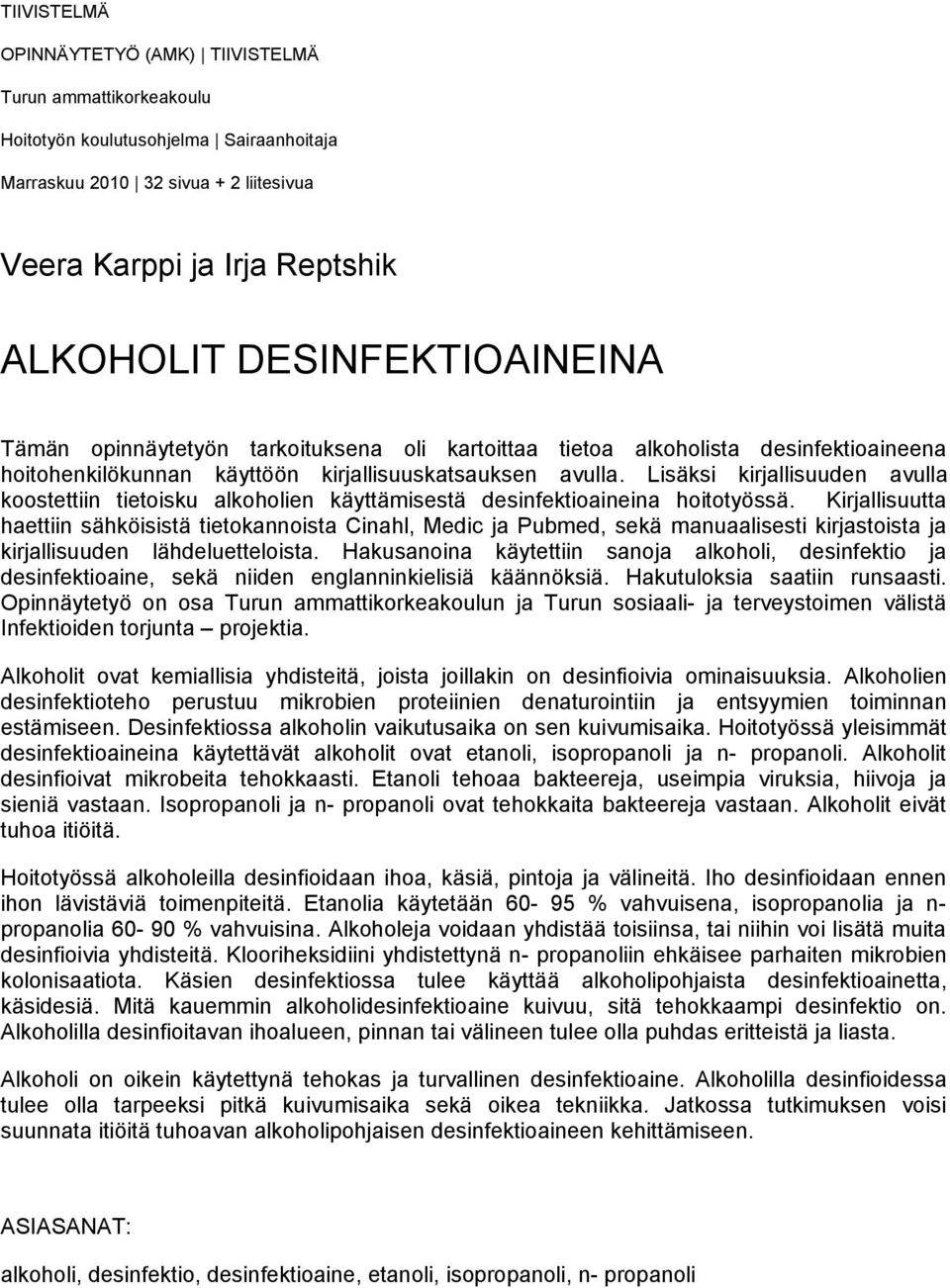 Lisäksi kirjallisuuden avulla koostettiin tietoisku alkoholien käyttämisestä desinfektioaineina hoitotyössä.