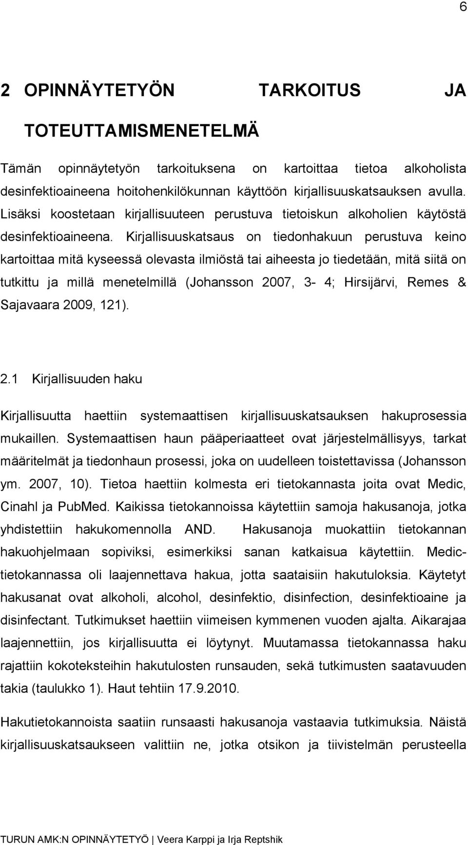 Kirjallisuuskatsaus on tiedonhakuun perustuva keino kartoittaa mitä kyseessä olevasta ilmiöstä tai aiheesta jo tiedetään, mitä siitä on tutkittu ja millä menetelmillä (Johansson 2007, 3-4;