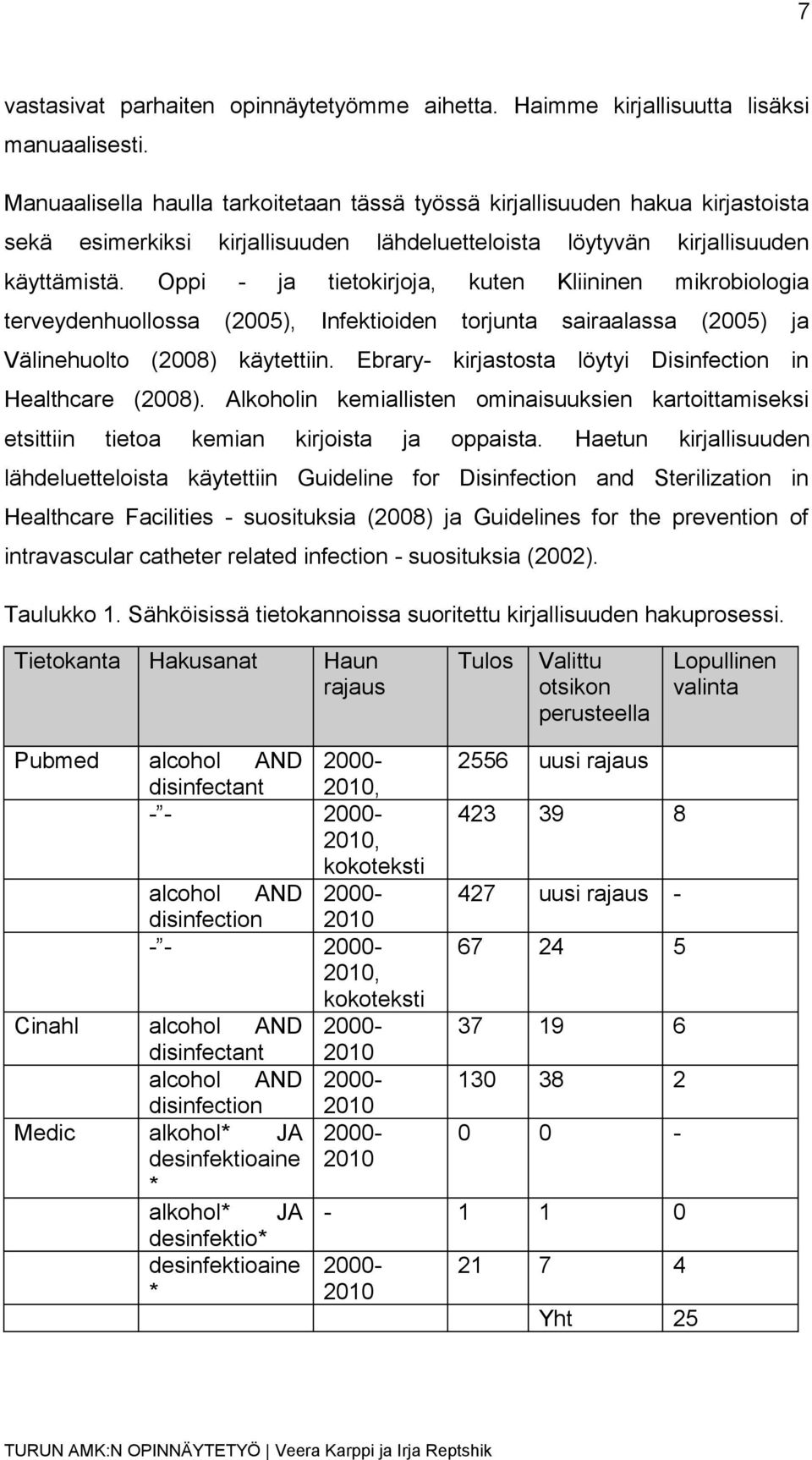 Oppi - ja tietokirjoja, kuten Kliininen mikrobiologia terveydenhuollossa (2005), Infektioiden torjunta sairaalassa (2005) ja Välinehuolto (2008) käytettiin.