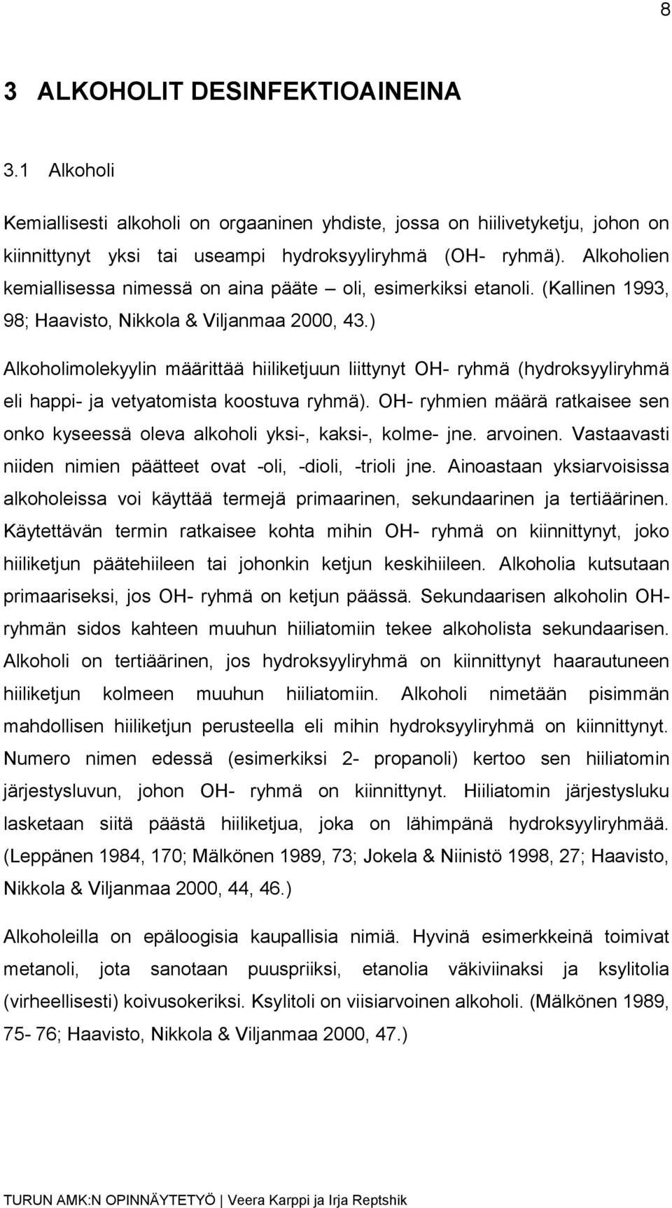 ) Alkoholimolekyylin määrittää hiiliketjuun liittynyt OH- ryhmä (hydroksyyliryhmä eli happi- ja vetyatomista koostuva ryhmä).