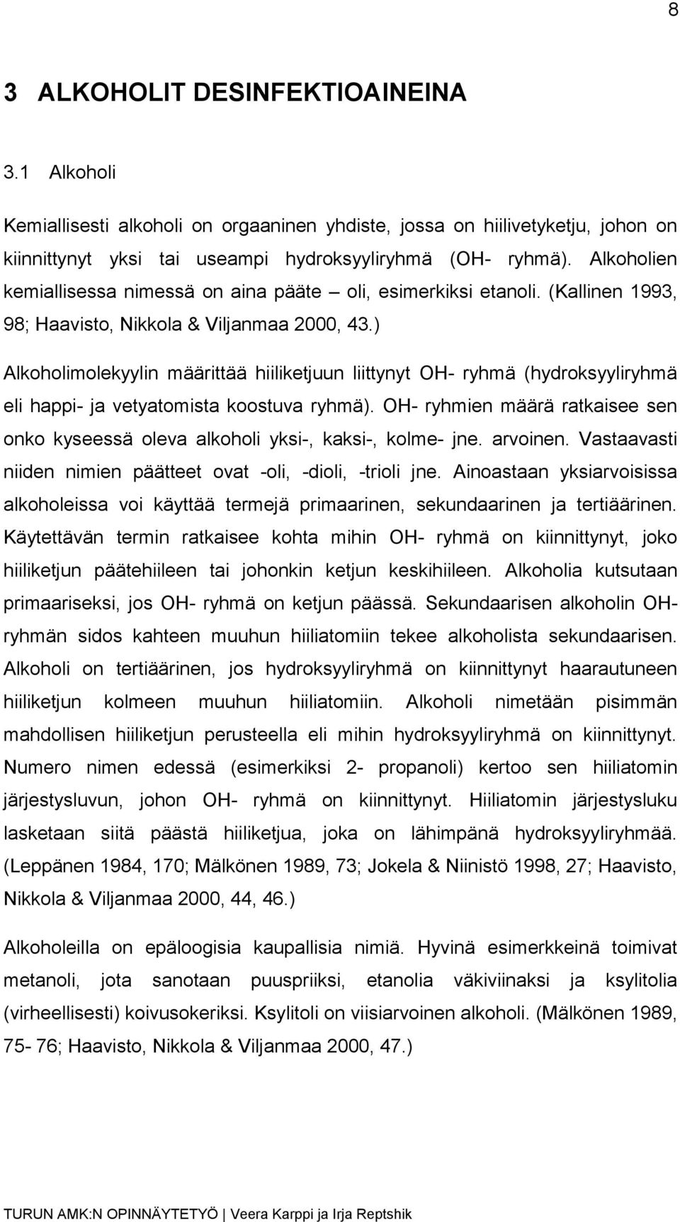 ) Alkoholimolekyylin määrittää hiiliketjuun liittynyt OH- ryhmä (hydroksyyliryhmä eli happi- ja vetyatomista koostuva ryhmä).