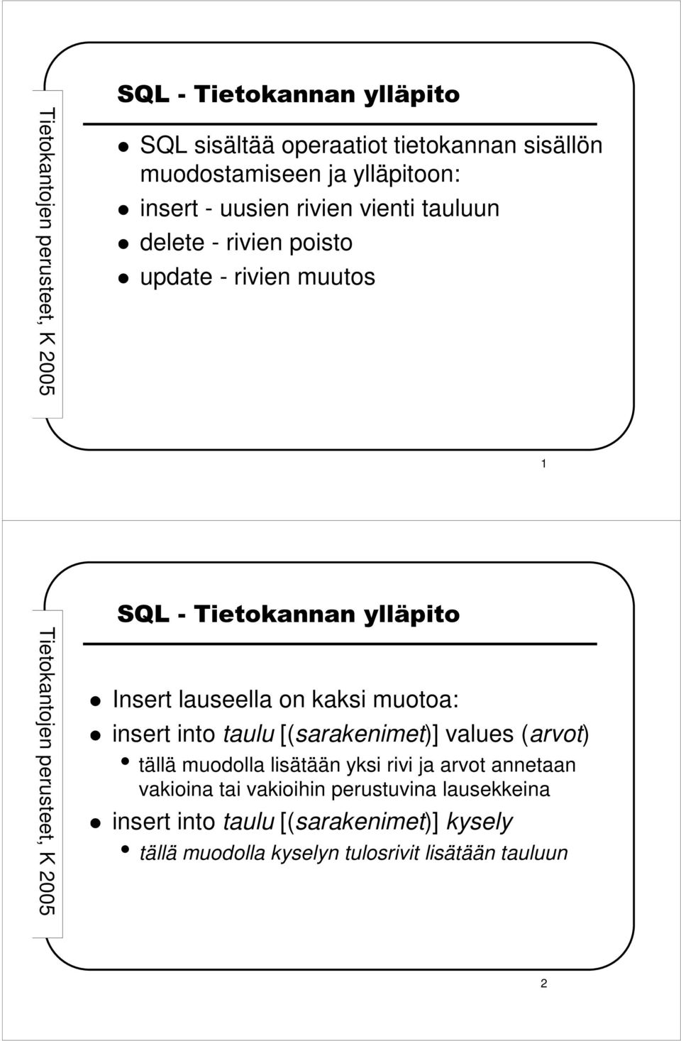 [(sarakenimet)] values (arvot) tällä muodolla lisätään yksi rivi ja arvot annetaan vakioina tai vakioihin