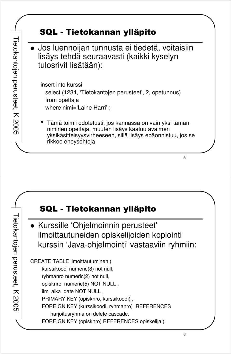 eheysehtoja 5 Kurssille Ohjelmoinnin perusteet ilmoittautuneiden opiskelijoiden kopiointi kurssin Java-ohjelmointi vastaaviin ryhmiin: CREATE TABLE ilmoittautuminen ( kurssikoodi numeric(8) not null,