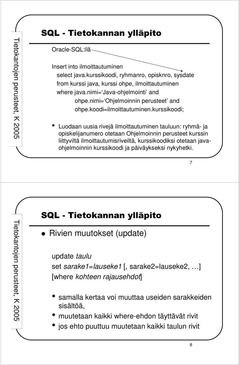 kurssikoodi; Luodaan uusia rivejä ilmoittautuminen tauluun: ryhmä- ja opiskelijanumero otetaan Ohjelmoinnin perusteet kurssin liittyviltä ilmoittautumisriveiltä, kurssikoodiksi otetaan