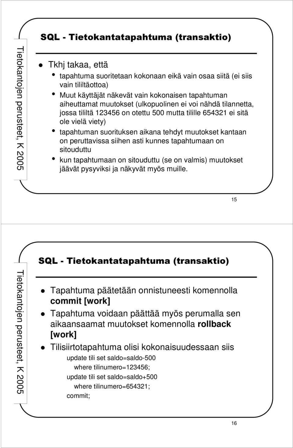 sitouduttu kun tapahtumaan on sitouduttu (se on valmis) muutokset jäävät pysyviksi ja näkyvät myös muille.