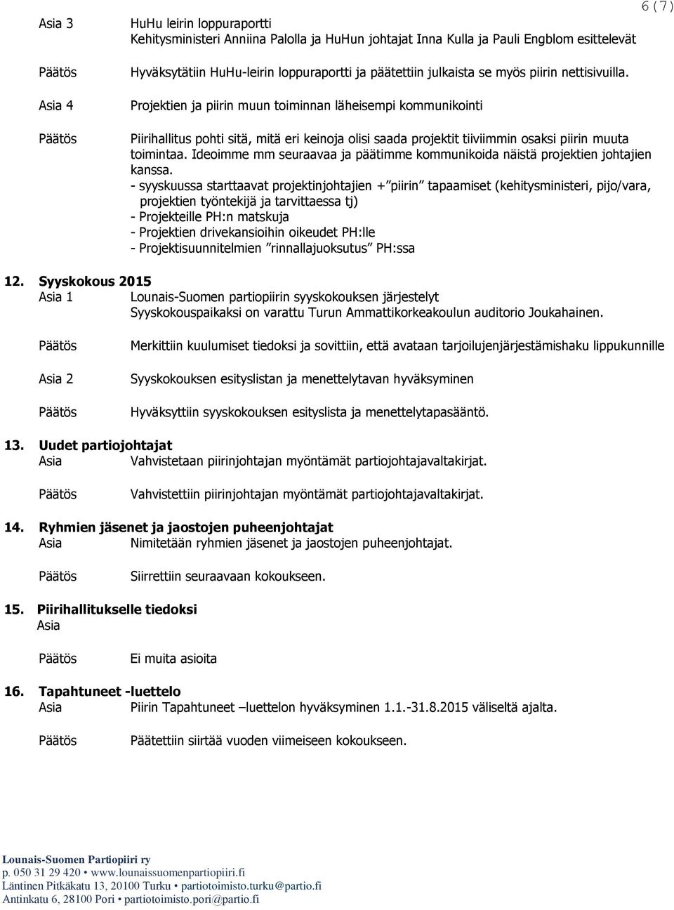 Ideoimme mm seuraavaa ja päätimme kommunikoida näistä projektien johtajien kanssa.