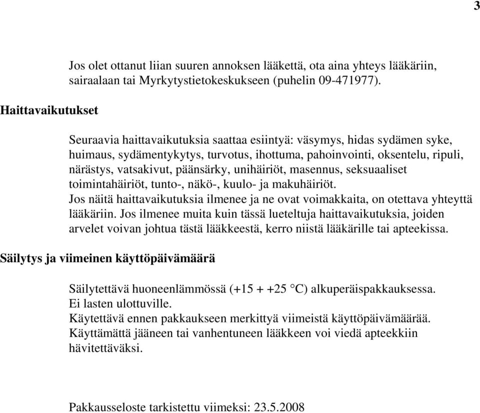 masennus, seksuaaliset toimintahäiriöt, tunto-, näkö-, kuulo- ja makuhäiriöt. Jos näitä haittavaikutuksia ilmenee ja ne ovat voimakkaita, on otettava yhteyttä lääkäriin.
