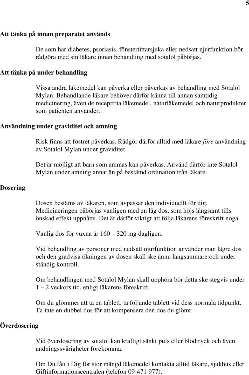 Behandlande läkare behöver därför känna till annan samtidig medicinering, även de receptfria läkemedel, naturläkemedel och naturprodukter som patienten använder.