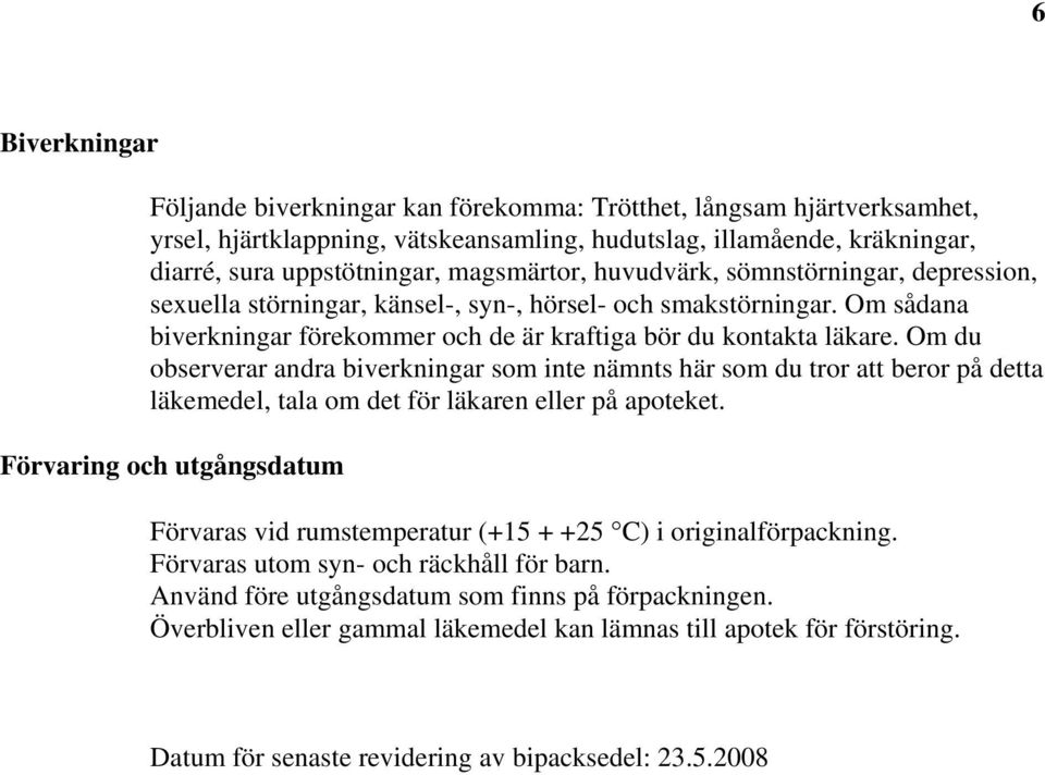 Om du observerar andra biverkningar som inte nämnts här som du tror att beror på detta läkemedel, tala om det för läkaren eller på apoteket.