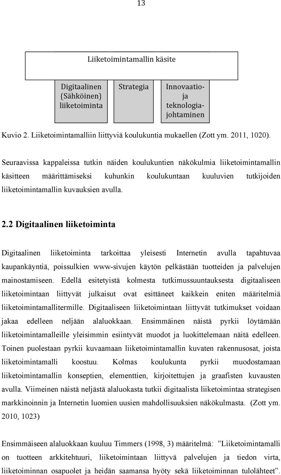 Seuraavissa kappaleissa tutkin näiden koulukuntien näkökulmia liiketoimintamallin käsitteen määrittämiseksi kuhunkin koulukuntaan kuuluvien tutkijoiden liiketoimintamallin kuvauksien avulla. 2.