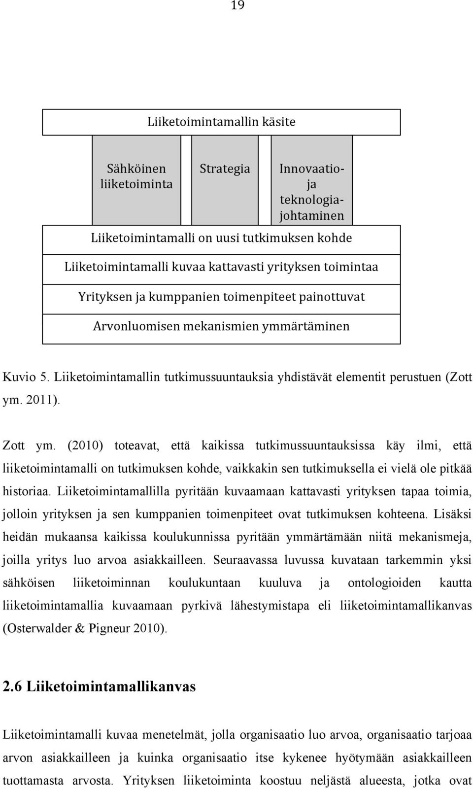 Zott ym. (2010) toteavat, että kaikissa tutkimussuuntauksissa käy ilmi, että liiketoimintamalli on tutkimuksen kohde, vaikkakin sen tutkimuksella ei vielä ole pitkää historiaa.