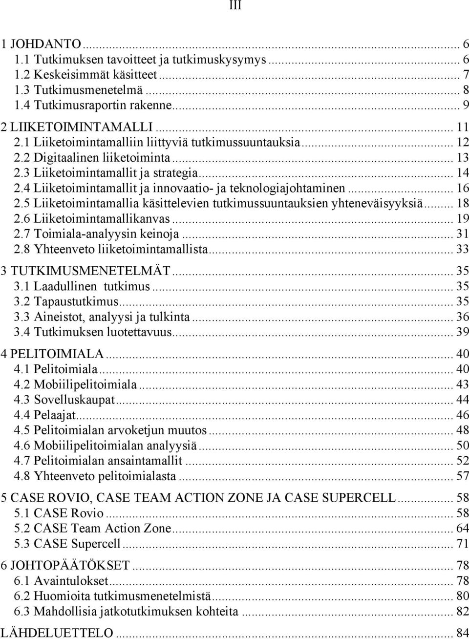 4 Liiketoimintamallit ja innovaatio- ja teknologiajohtaminen... 16 2.5 Liiketoimintamallia käsittelevien tutkimussuuntauksien yhteneväisyyksiä... 18 2.6 Liiketoimintamallikanvas... 19 2.