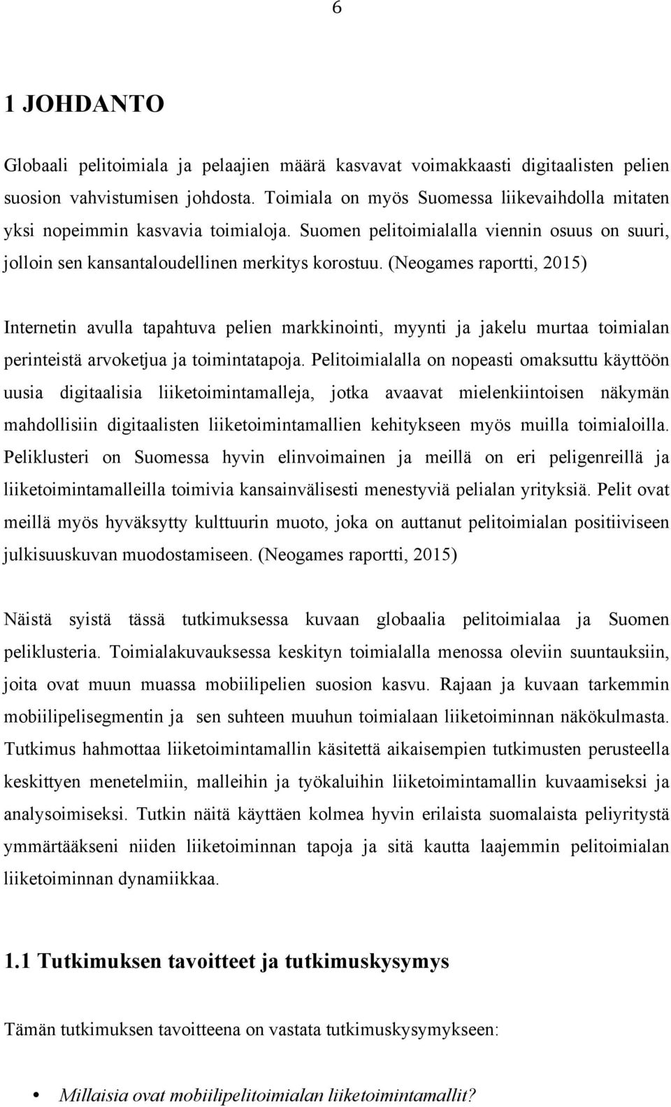 (Neogames raportti, 2015) Internetin avulla tapahtuva pelien markkinointi, myynti ja jakelu murtaa toimialan perinteistä arvoketjua ja toimintatapoja.