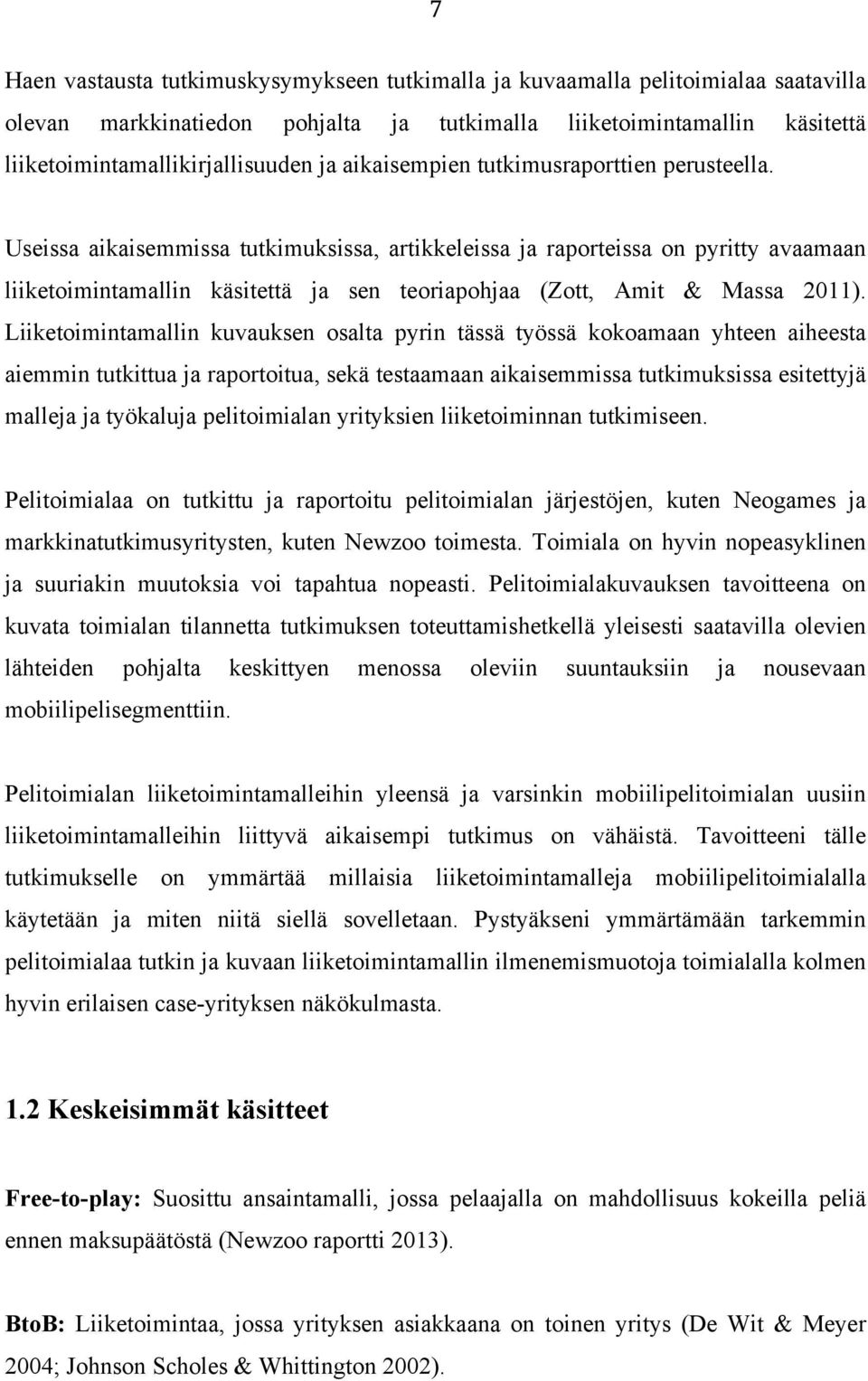 Useissa aikaisemmissa tutkimuksissa, artikkeleissa ja raporteissa on pyritty avaamaan liiketoimintamallin käsitettä ja sen teoriapohjaa (Zott, Amit & Massa 2011).