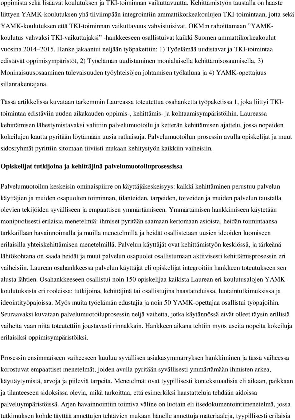 vahvistuisivat. OKM:n rahoittamaan YAMKkoulutus vahvaksi TKI-vaikuttajaksi -hankkeeseen osallistuivat kaikki Suomen ammattikorkeakoulut vuosina 2014 2015.