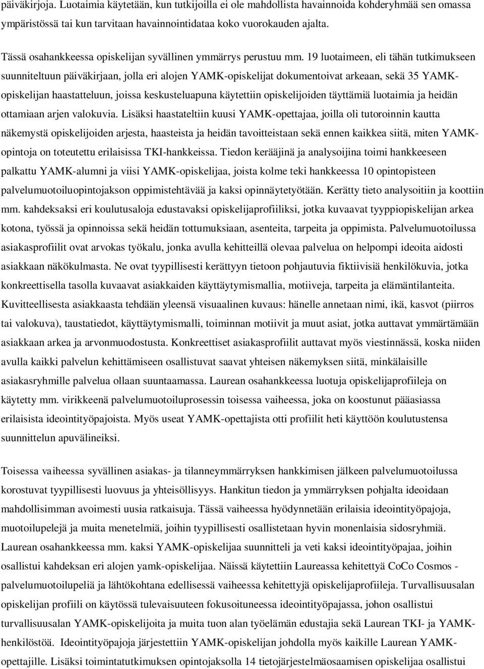 19 luotaimeen, eli tähän tutkimukseen suunniteltuun päiväkirjaan, jolla eri alojen YAMK-opiskelijat dokumentoivat arkeaan, sekä 35 YAMKopiskelijan haastatteluun, joissa keskusteluapuna käytettiin