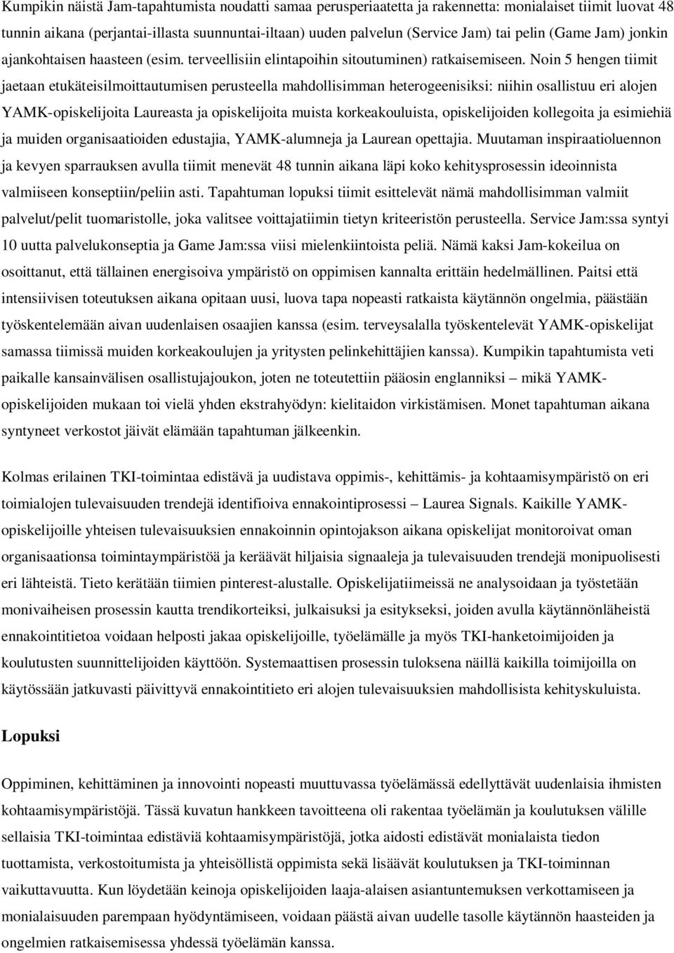 Noin 5 hengen tiimit jaetaan etukäteisilmoittautumisen perusteella mahdollisimman heterogeenisiksi: niihin osallistuu eri alojen YAMK-opiskelijoita Laureasta ja opiskelijoita muista korkeakouluista,