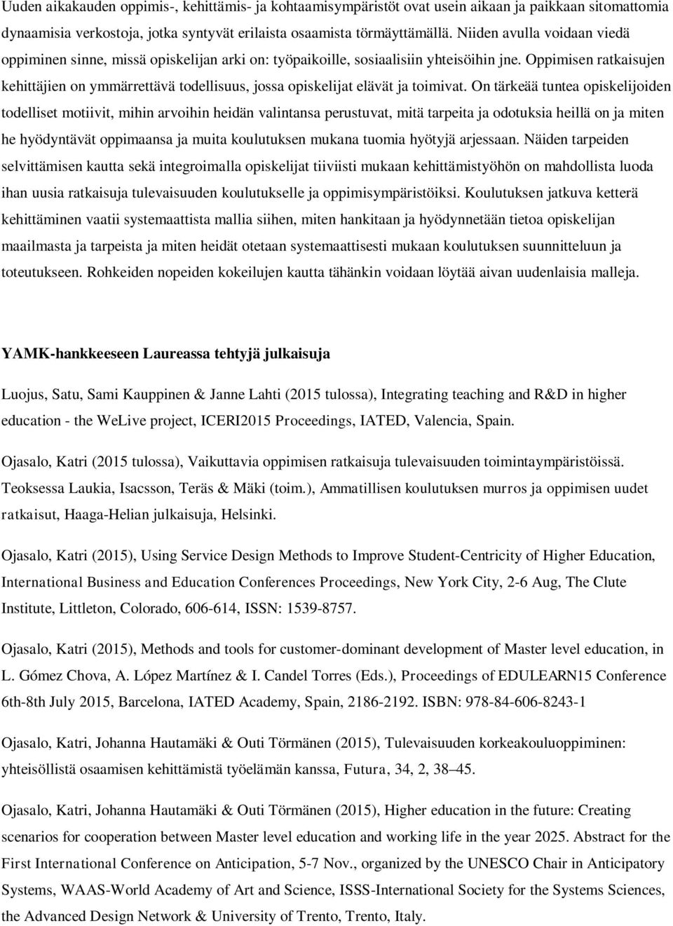 Oppimisen ratkaisujen kehittäjien on ymmärrettävä todellisuus, jossa opiskelijat elävät ja toimivat.