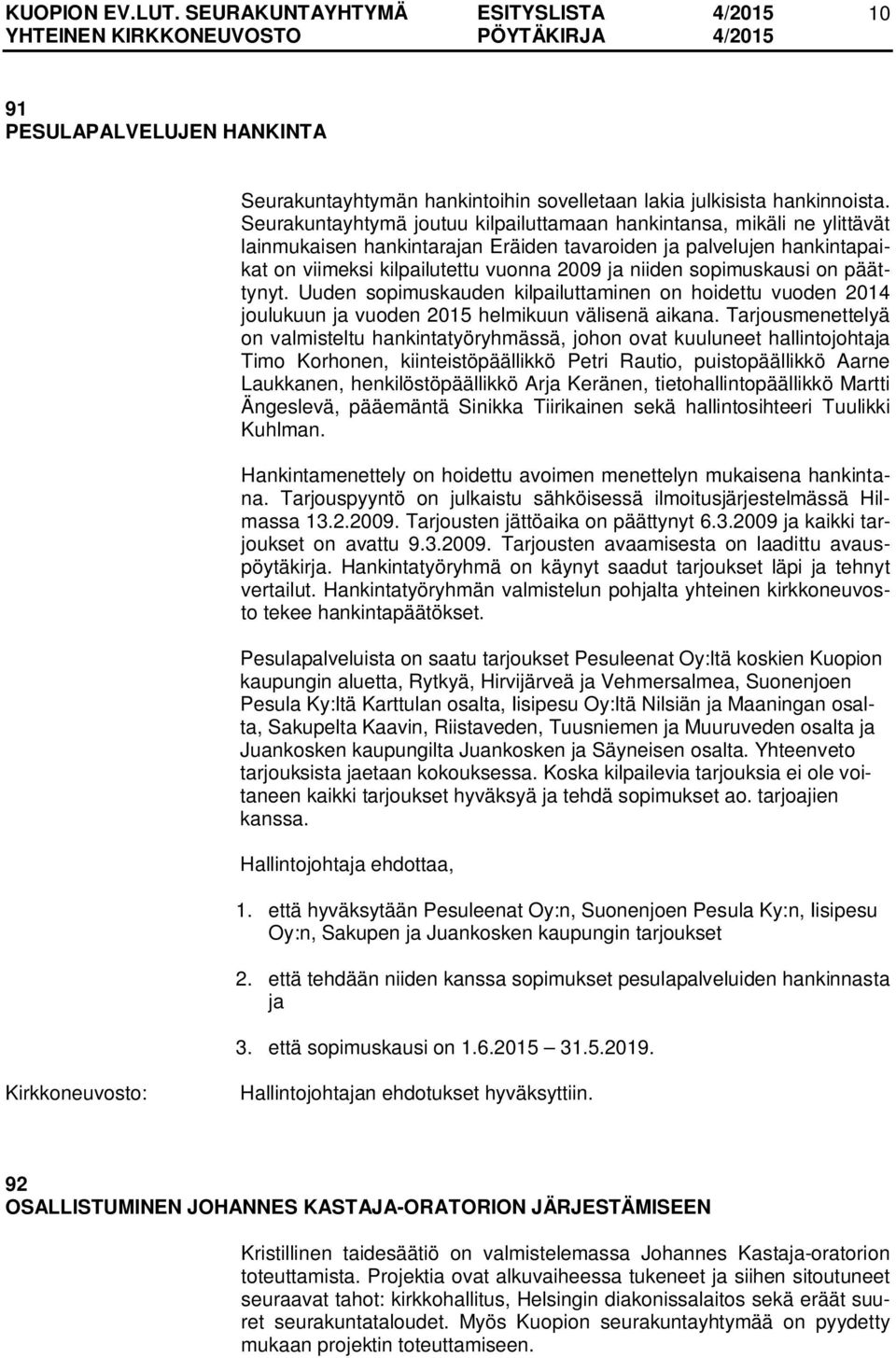 Tarjousmenettelyä on valmisteltu hankintatyöryhmässä, johon ovat kuuluneet hallintojohtaja Timo Korhonen, kiinteistöpäällikkö Petri Rautio, puistopäällikkö Aarne Laukkanen, henkilöstöpäällikkö Arja