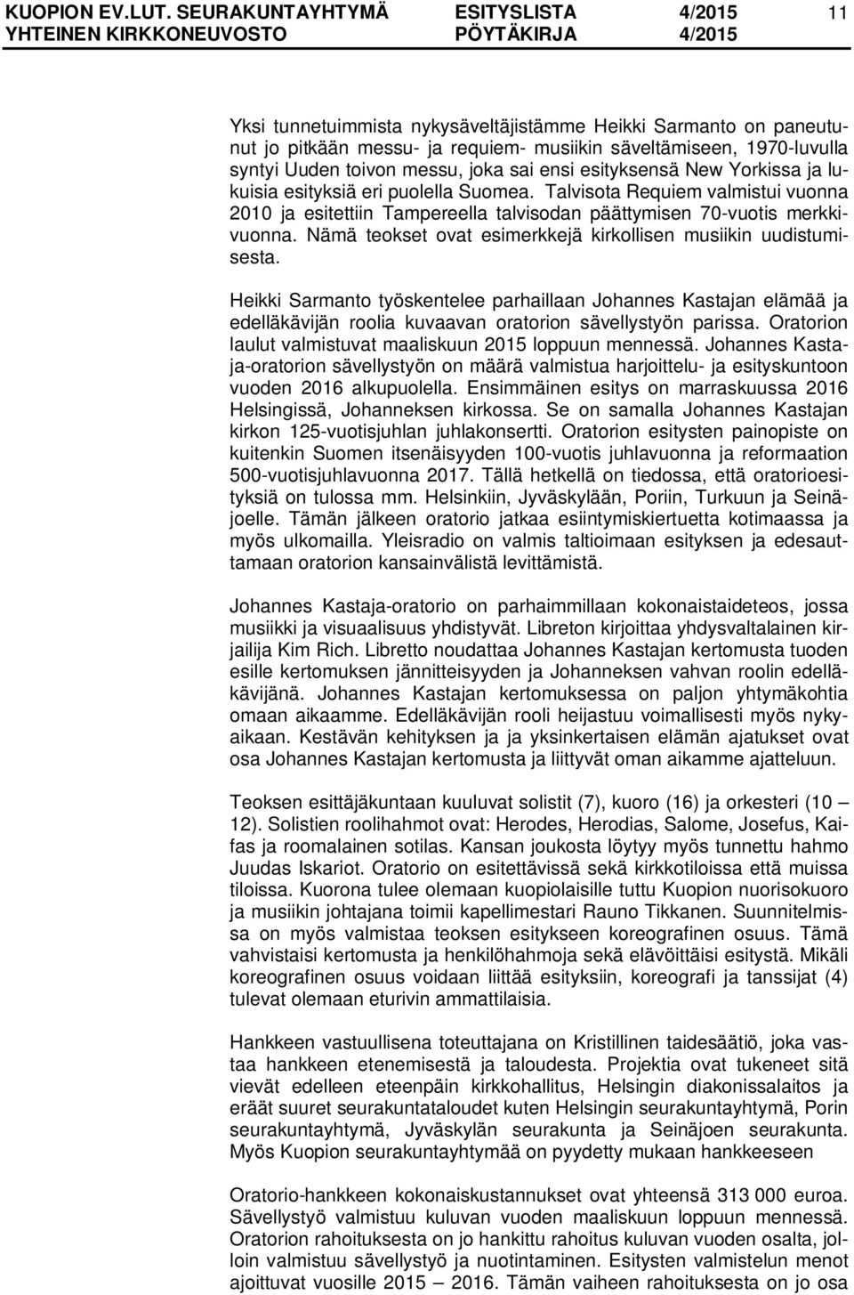 Nämä teokset ovat esimerkkejä kirkollisen musiikin uudistumisesta. Heikki Sarmanto työskentelee parhaillaan Johannes Kastajan elämää ja edelläkävijän roolia kuvaavan oratorion sävellystyön parissa.