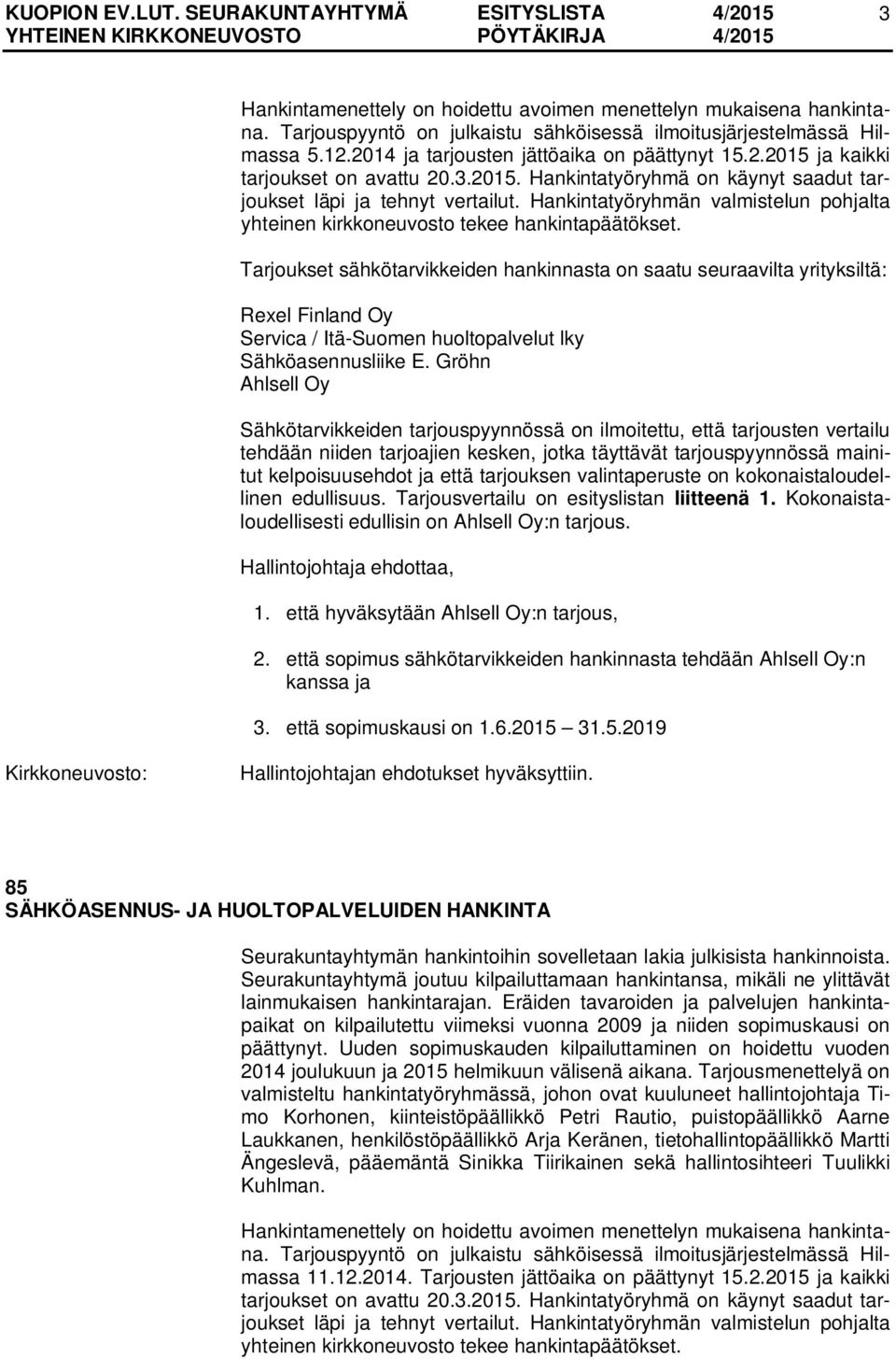 tarjouksen valintaperuste on kokonaistaloudellinen edullisuus. Tarjousvertailu on esityslistan liitteenä 1. Kokonaistaloudellisesti edullisin on Ahlsell Oy:n tarjous. 1. että hyväksytään Ahlsell Oy:n tarjous, 2.