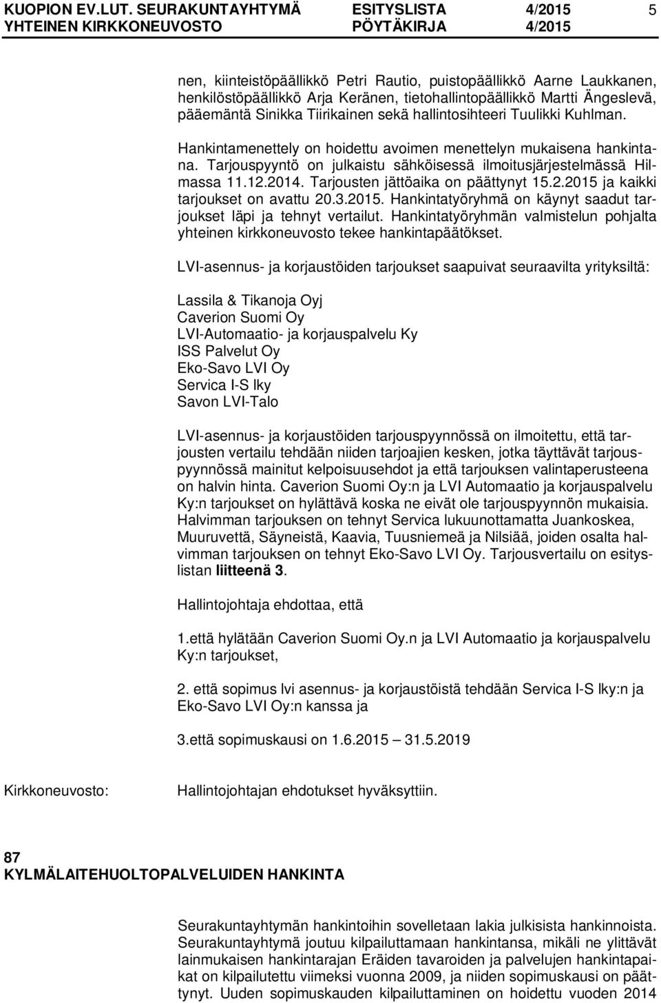 2014. Tarjousten jättöaika on päättynyt 15.2.2015 ja kaikki LVI-asennus- ja korjaustöiden tarjoukset saapuivat seuraavilta yrityksiltä: Lassila & Tikanoja Oyj Caverion Suomi Oy LVI-Automaatio- ja