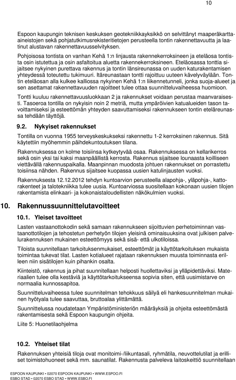 Eteläosassa tonttia sijaitsee nykyinen purettava rakennus ja tontin länsireunassa on uuden katurakentamisen yhteydessä toteutettu tukimuuri. Itäreunastaan tontti rajoittuu uuteen kävelyväylään.