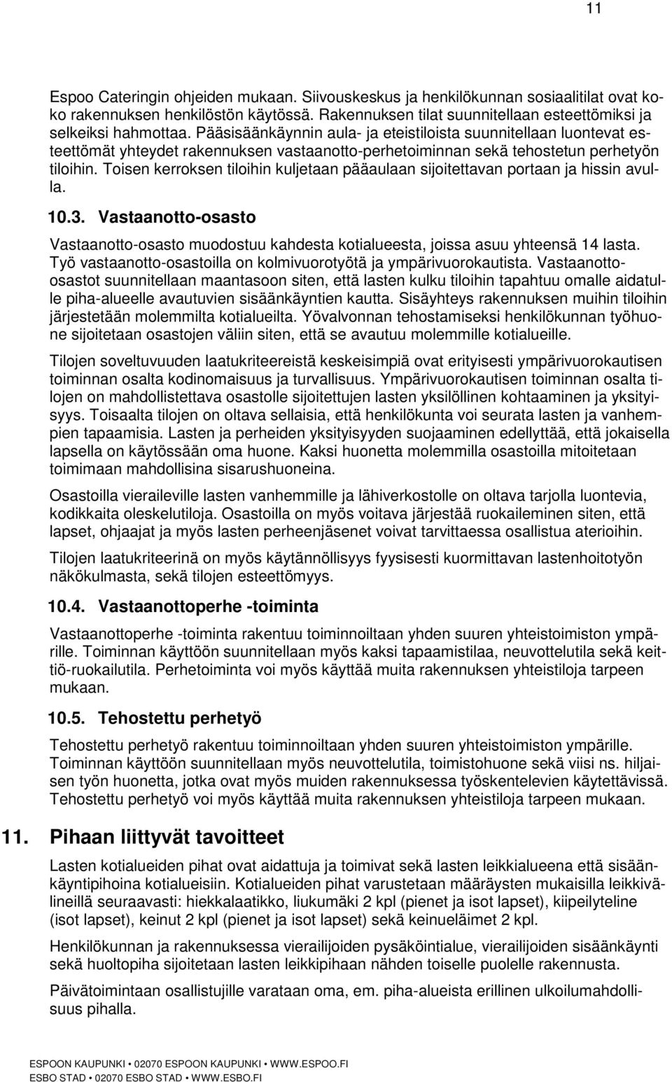 Toisen kerroksen tiloihin kuljetaan pääaulaan sijoitettavan portaan ja hissin avulla. 10.3. Vastaanotto-osasto Vastaanotto-osasto muodostuu kahdesta kotialueesta, joissa asuu yhteensä 14 lasta.