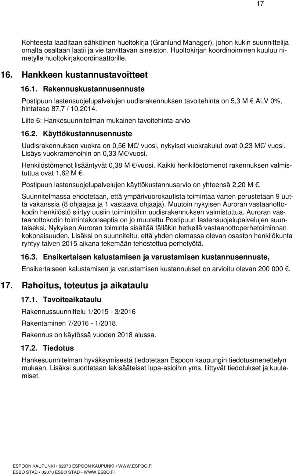 . Hankkeen kustannustavoitteet 16.1. Rakennuskustannusennuste Postipuun lastensuojelupalvelujen uudisrakennuksen tavoitehinta on 5,3 M ALV 0%, hintataso 87,7 / 10.2014.