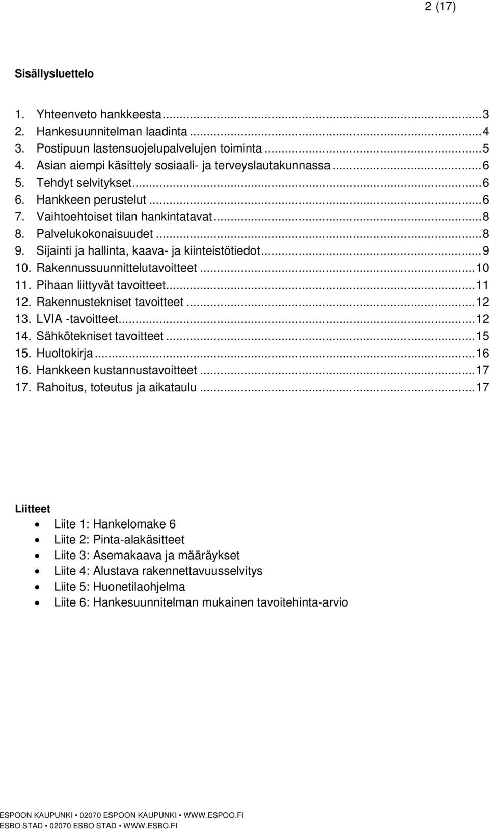 Rakennussuunnittelutavoitteet... 10 11. Pihaan liittyvät tavoitteet... 11 12. Rakennustekniset tavoitteet... 12 13. LVIA -tavoitteet... 12 14. Sähkötekniset tavoitteet... 15 15. Huoltokirja... 16 16.