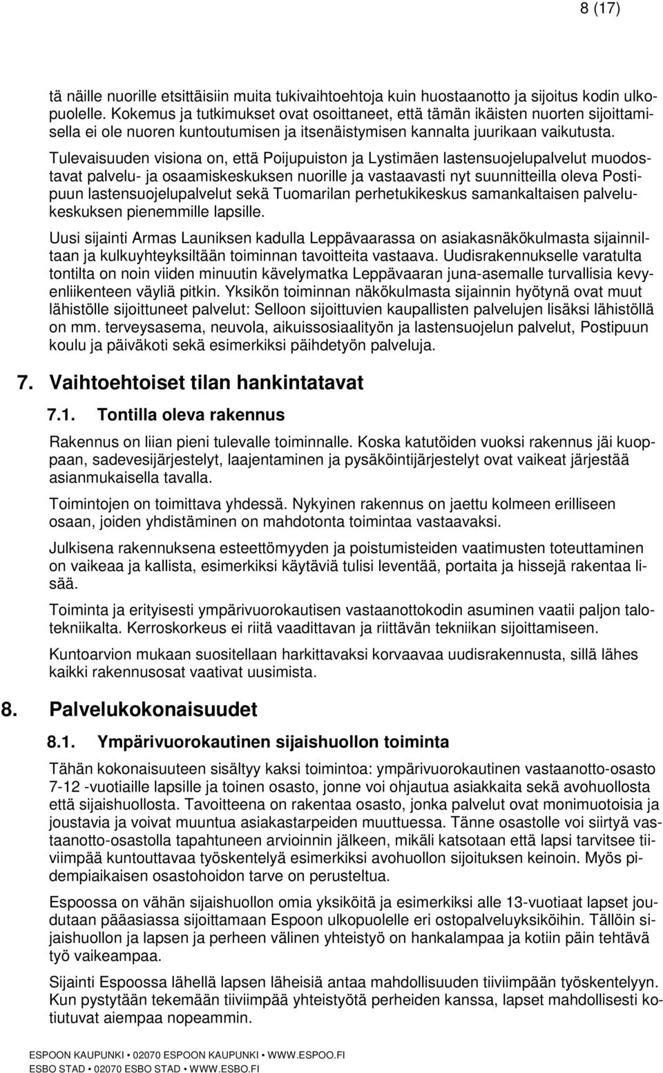 Tulevaisuuden visiona on, että Poijupuiston ja Lystimäen lastensuojelupalvelut muodostavat palvelu- ja osaamiskeskuksen nuorille ja vastaavasti nyt suunnitteilla oleva Postipuun lastensuojelupalvelut