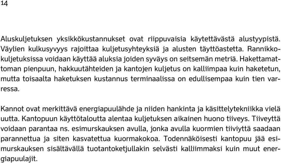 Hakettamattoman pienpuun, hakkuutähteiden ja kantojen kuljetus on kalliimpaa kuin haketetun, mutta toisaalta haketuksen kustannus terminaalissa on edullisempaa kuin tien varressa.