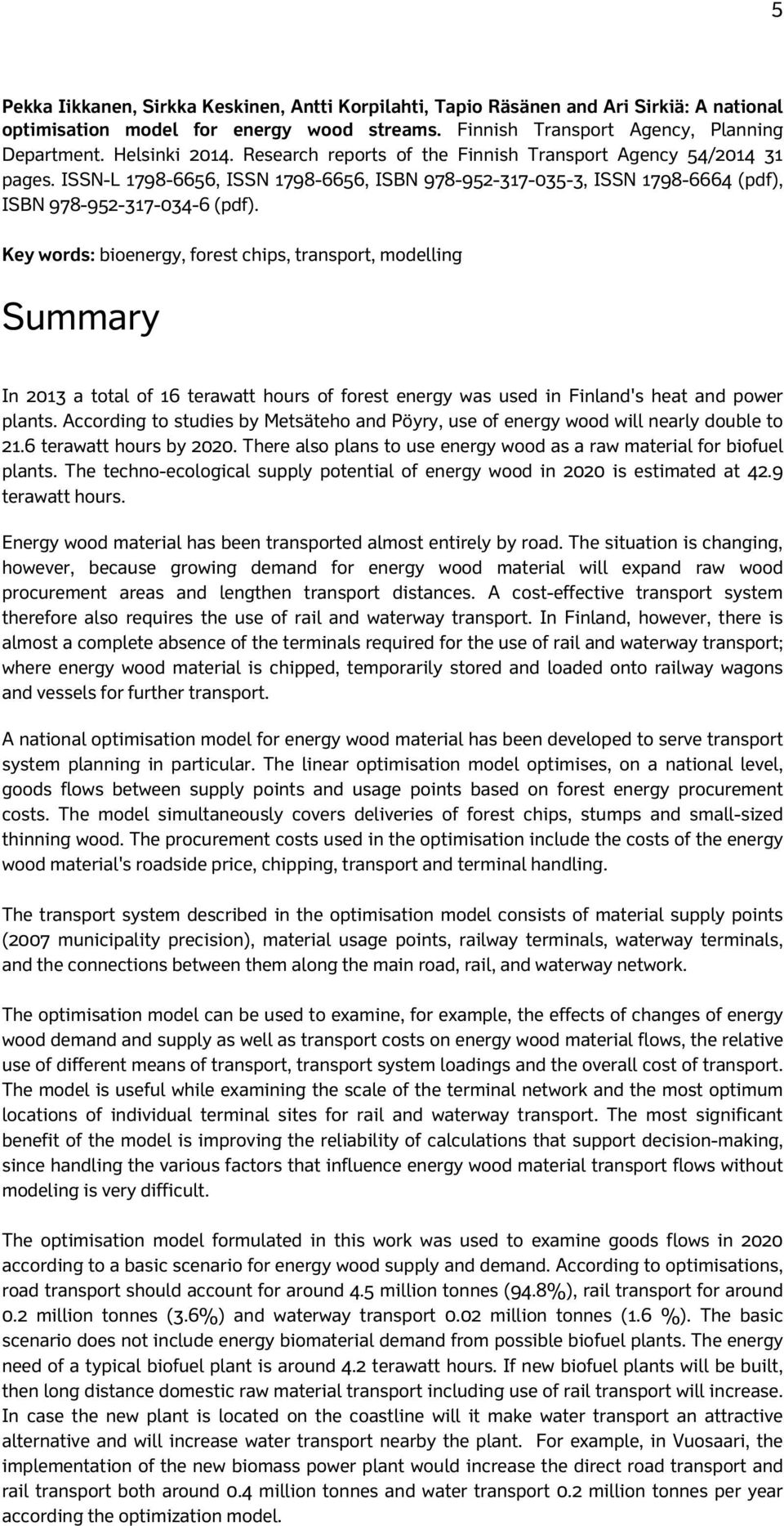 Key words: bioenergy, forest chips, transport, modelling Summary In 2013 a total of 16 terawatt hours of forest energy was used in Finland's heat and power plants.