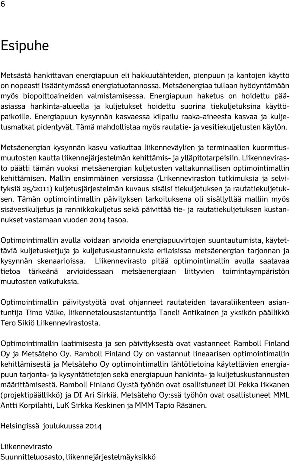 Energiapuun kysynnän kasvaessa kilpailu raaka-aineesta kasvaa ja kuljetusmatkat pidentyvät. Tämä mahdollistaa myös rautatie- ja vesitiekuljetusten käytön.