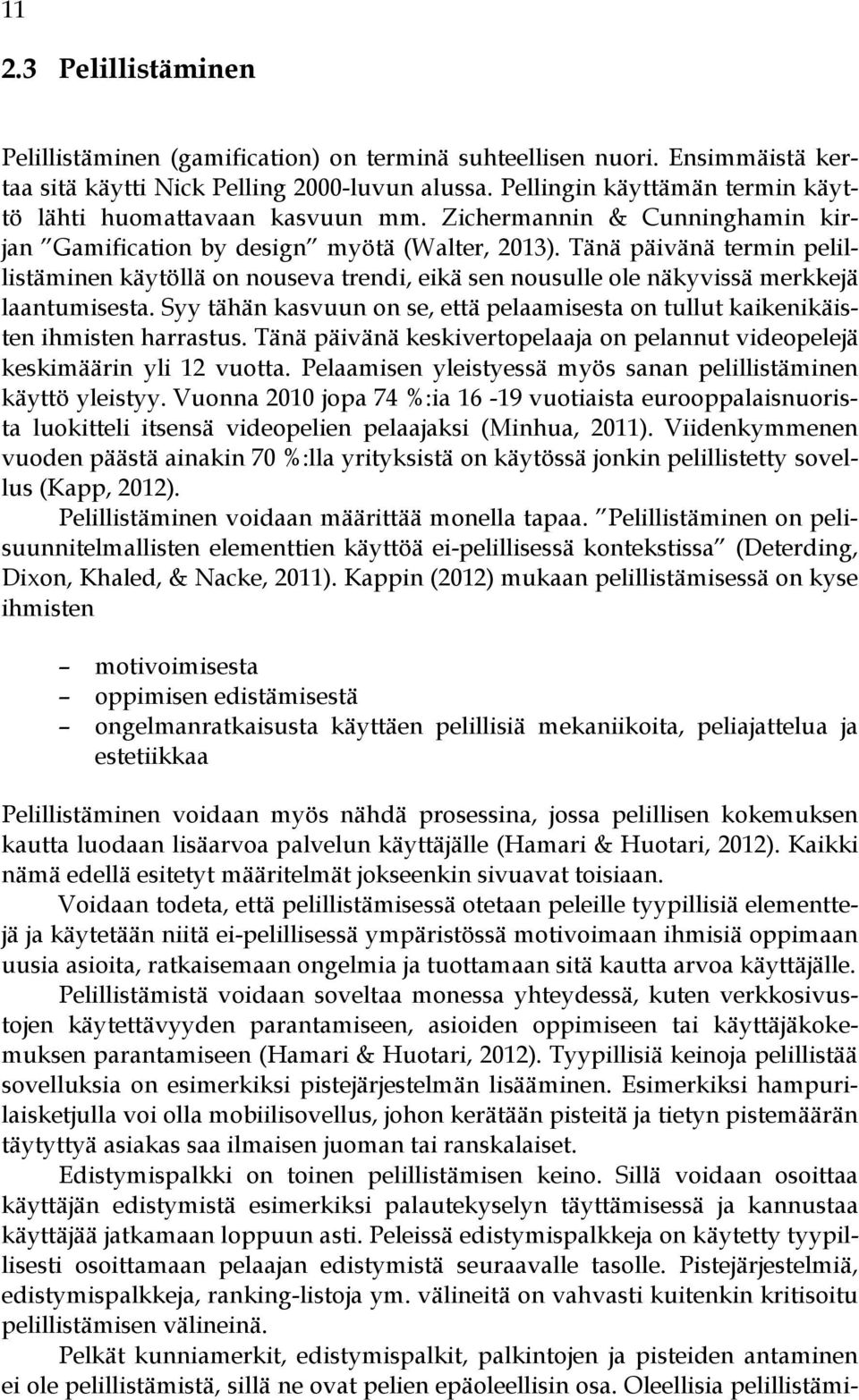 Tänä päivänä termin pelillistäminen käytöllä on nouseva trendi, eikä sen nousulle ole näkyvissä merkkejä laantumisesta.