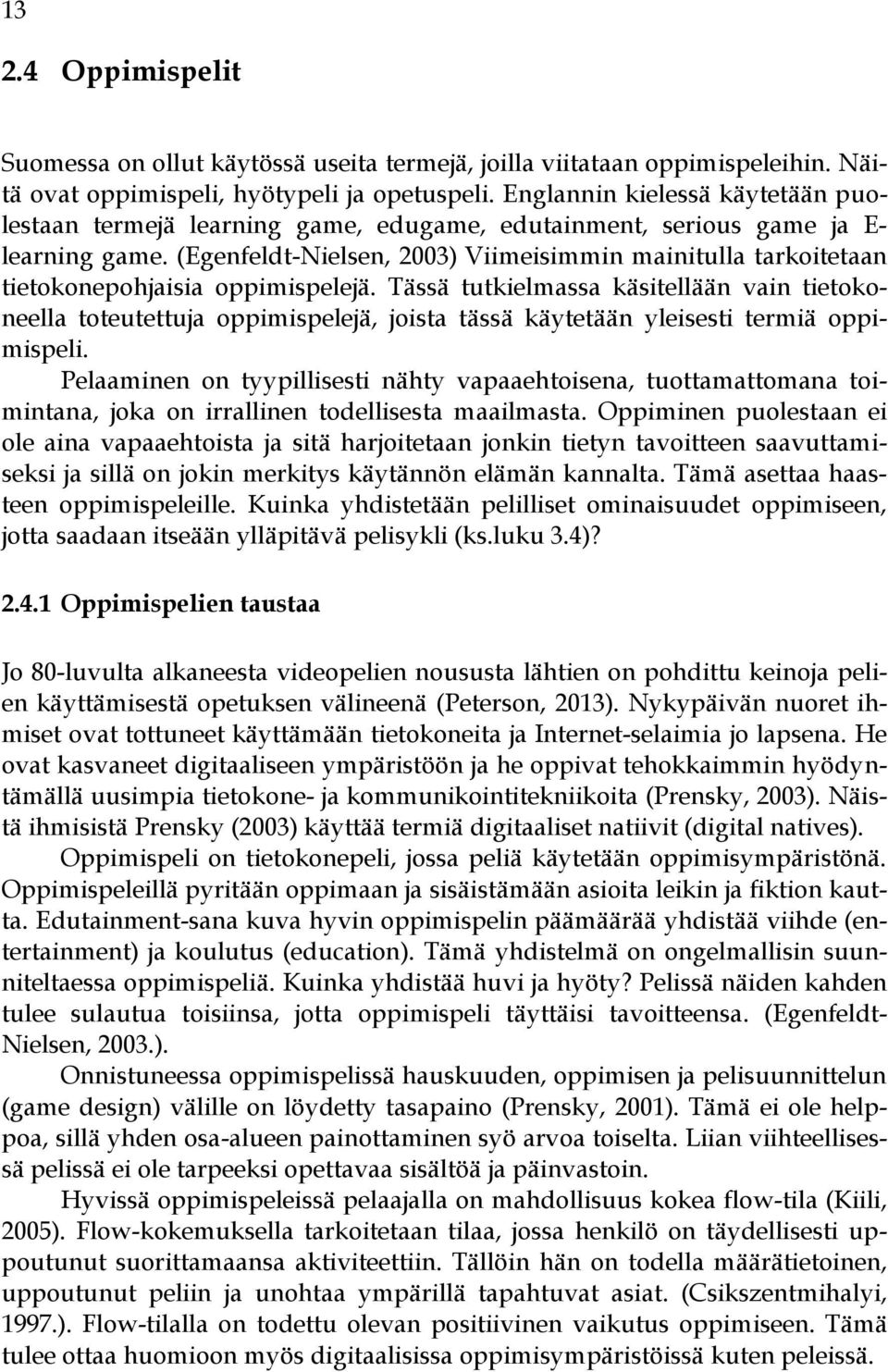 (Egenfeldt-Nielsen, 2003) Viimeisimmin mainitulla tarkoitetaan tietokonepohjaisia oppimispelejä.